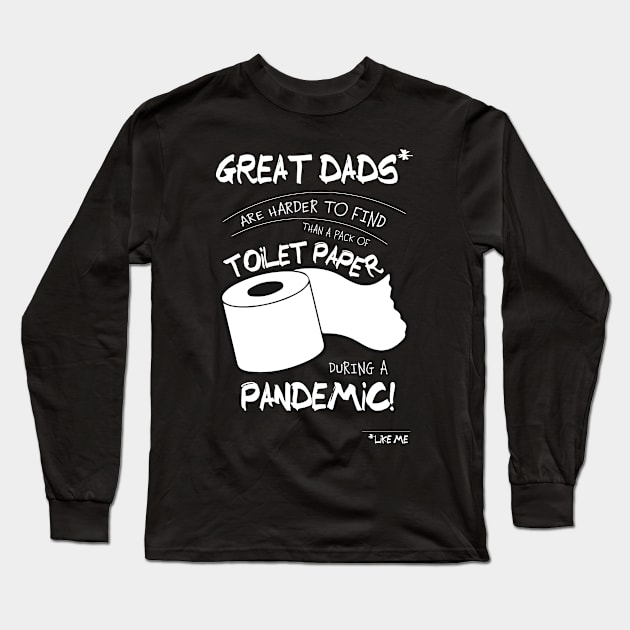 Great Dads Like Me Are Harder To Find Than Toilet Paper During A Pandemic Long Sleeve T-Shirt by shirtastical